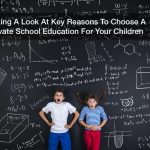 Taking A Look At Key Reasons To Choose A Private School Education For Your Children