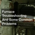 Furnace Troubleshooting And Some Common Problems