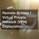 Remote Access / Virtual Private Network (VPN) Explanation
