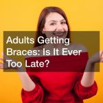 Adults Getting Braces  Is It Ever Too Late?