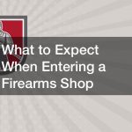 What to Expect When Entering a Firearms Shop