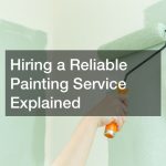 Hiring a Reliable Painting Service Explained
