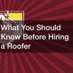 What You Should Know Before Hiring a Roofer
