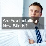 Are You Installing New Blinds?
