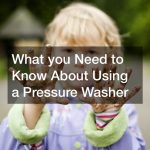 What you Need to Know About Using a Pressure Washer