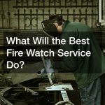 What Will the Best Fire Watch Service Do?