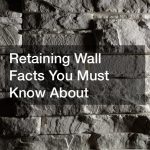 Retaining Wall Facts You Must Know About