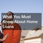 What You Must Know About Home Loans