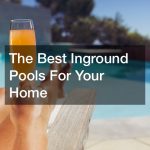 The Best Inground Pools For Your Home