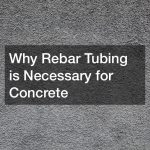 Why Rebar Tubing is Necessary for Concrete