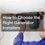 How to Choose the Right Generator Installers