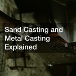 Sand Casting and Metal Casting Explained