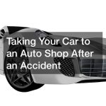 Taking Your Car to an Auto Shop After an Accident