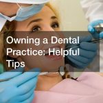 Owning a Dental Practice  Helpful Tips