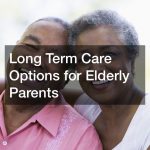 Long Term Care Options for Elderly Parents