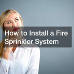 How to Install a Fire Sprinkler System