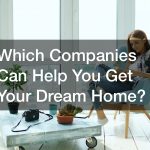 Which Companies Can Help You Get Your Dream Home?
