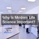 Why Is Modern Life Science Important?