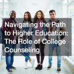 Navigating the Path to Higher Education  The Role of College Counseling