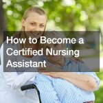 How to Become a Certified Nursing Assistant