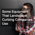 Some Equipment That Landscape Curbing Companies Use