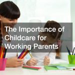 The Importance of Childcare for Working Parents
